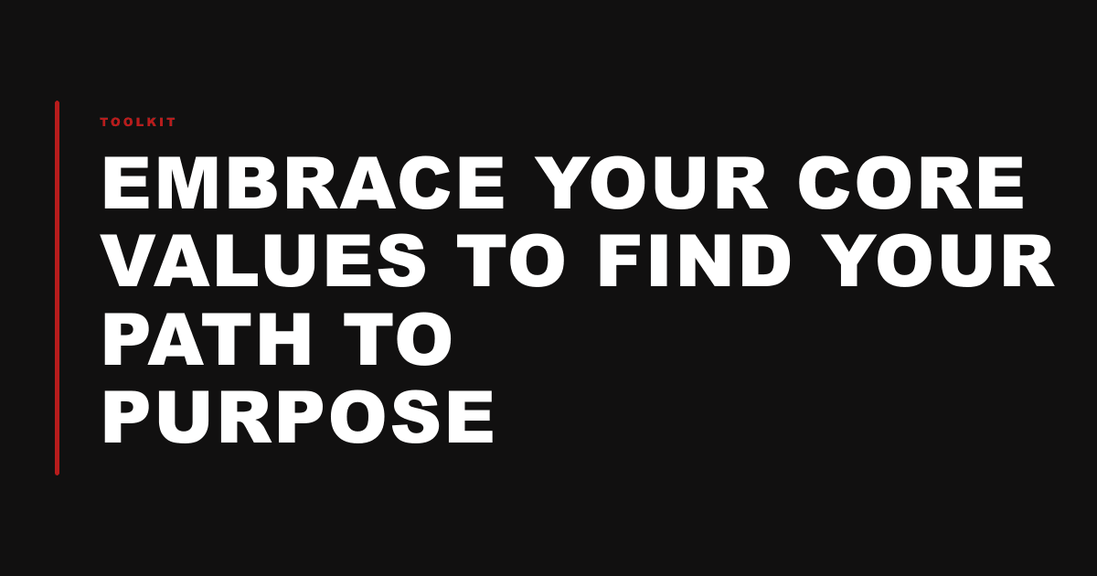 Embrace Your Core Values to Find Your Path to Purpose
