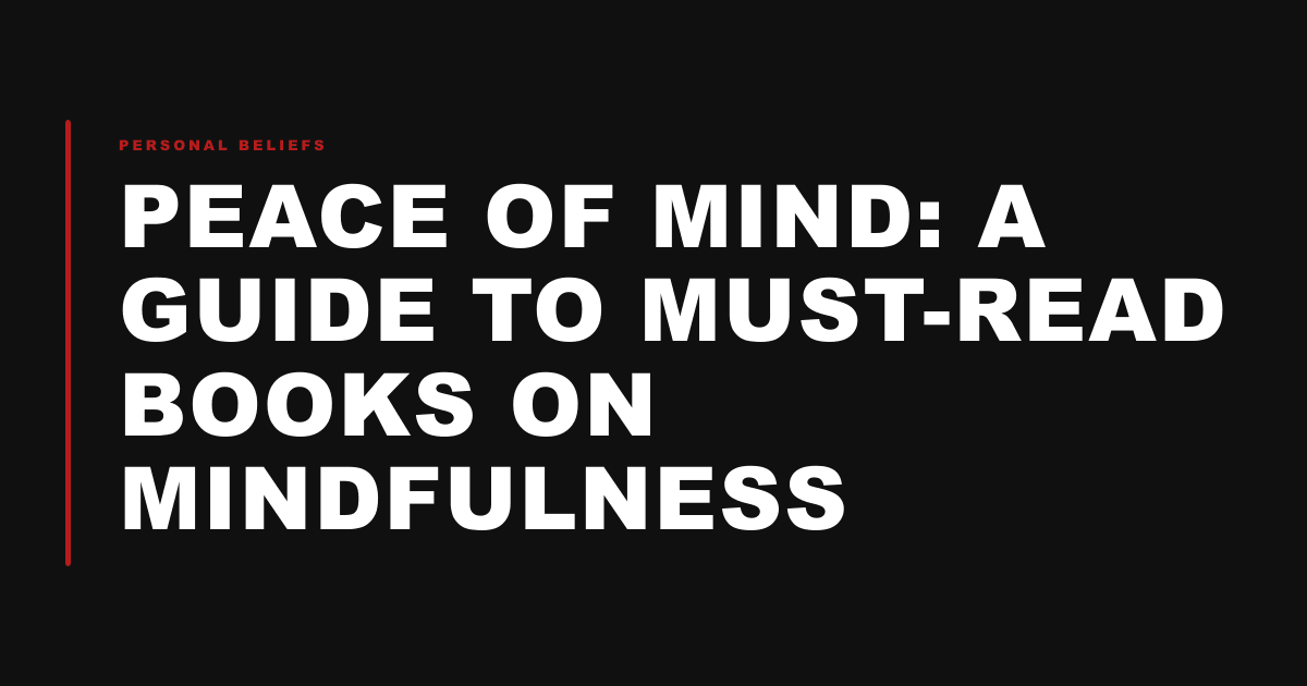Peace of Mind: A Guide to Must-Read Books on Mindfulness