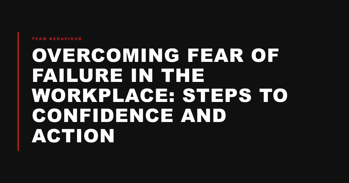 Overcoming Fear of Failure in the Workplace: Steps to Confidence and Action