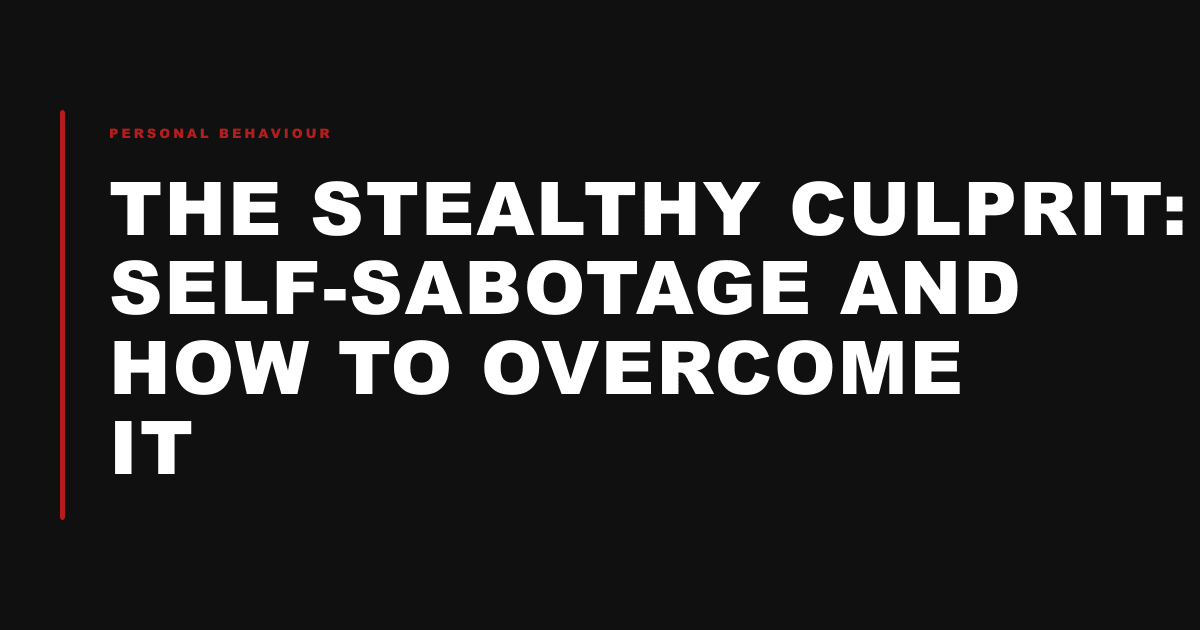 The stealthy culprit: Self-sabotage and how to overcome it