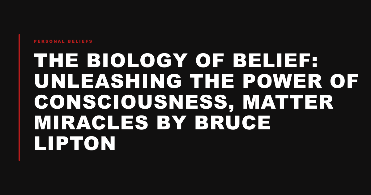 The Biology of Belief: Unleashing the Power of Consciousness, Matter Miracles by Bruce Lipton