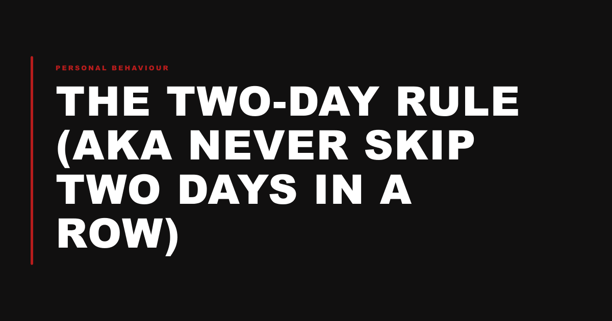 The Two-Day Rule (aka Never Skip Two Days in a Row)
