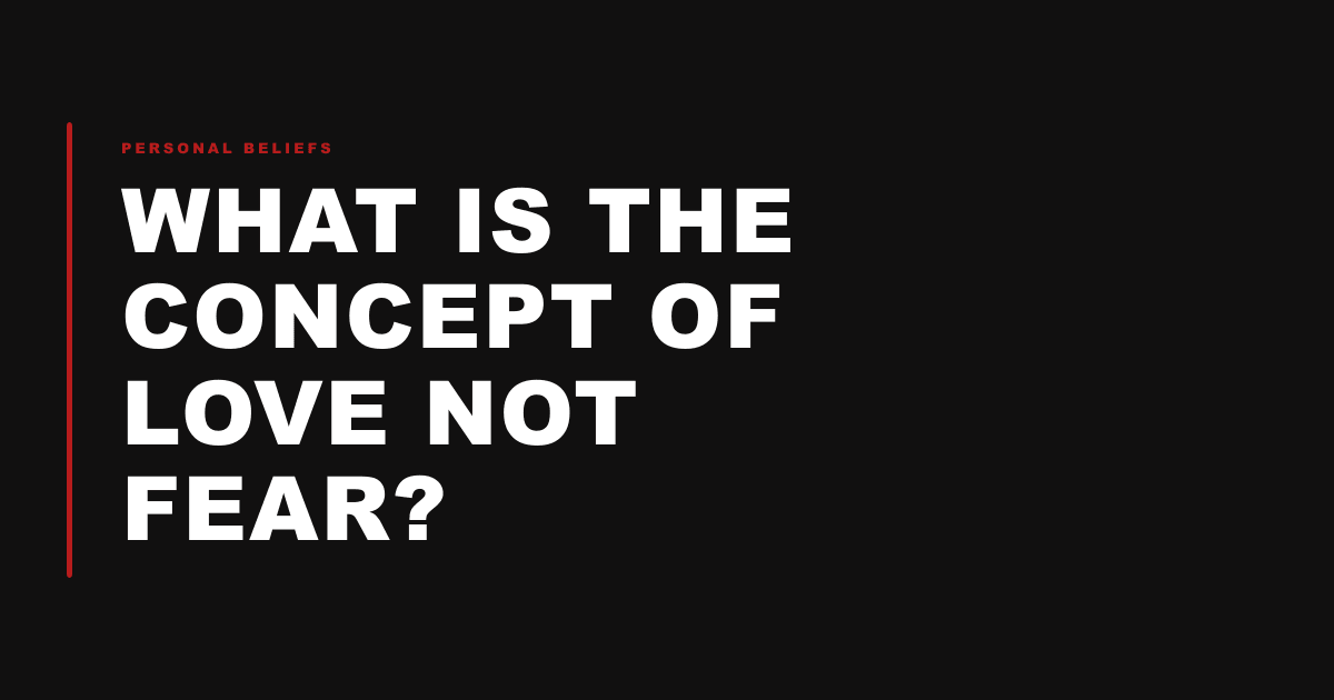 What Is the Concept of Love not Fear?