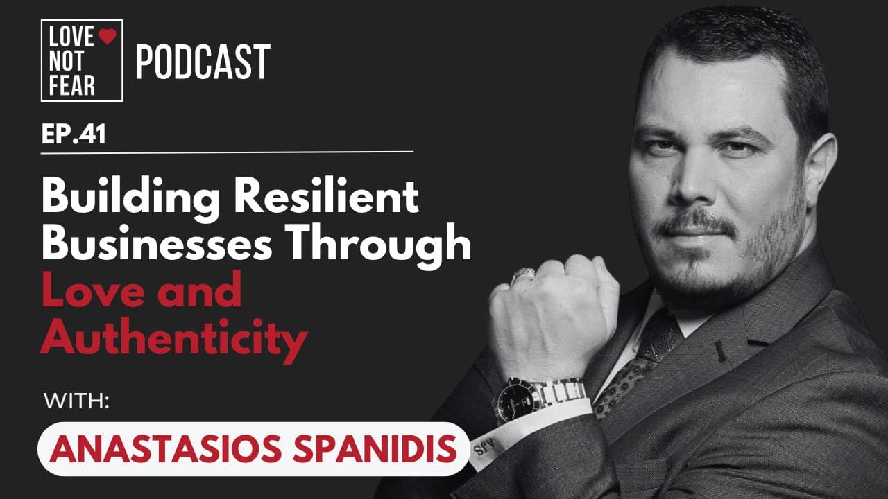 Building Resilient Businesses Through Love and Authenticity with Anastasios Spanidis
