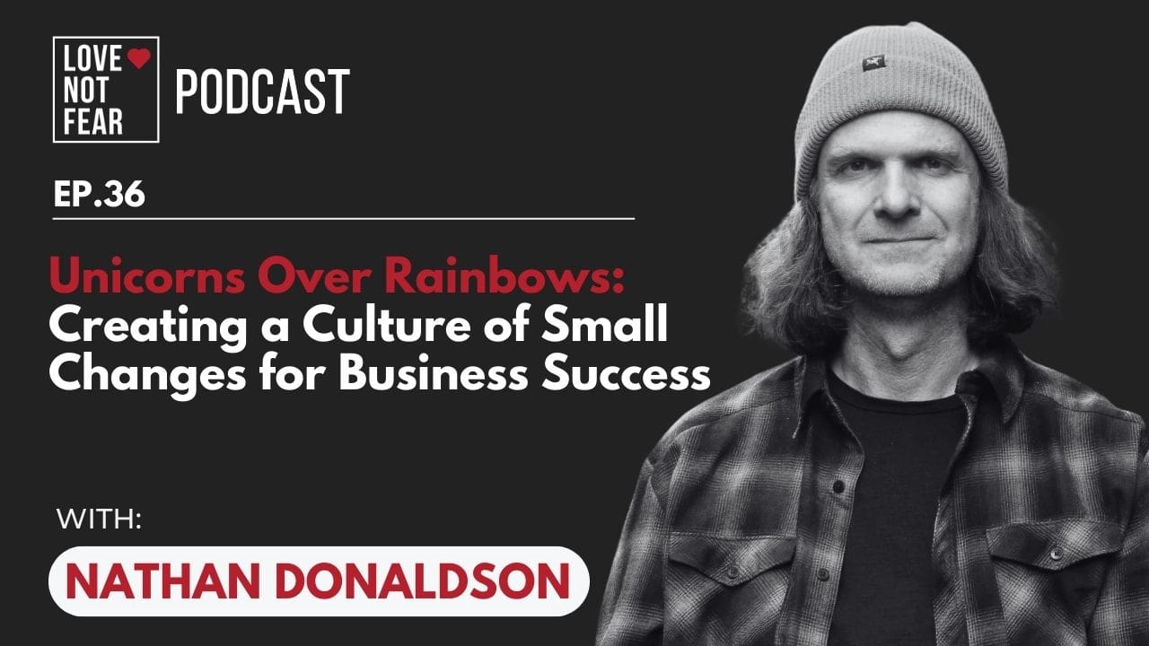 Unicorns Over Rainbows: Creating a Culture of Small Changes for Business Success with Nathan Donaldson